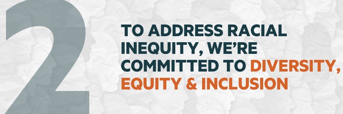 To Address Racial Inequity, We’re Committed to Diversity, Equity & Inclusion