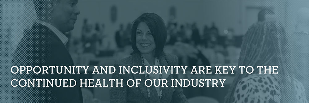 Opportunity and Inclusivity are Key to the Continued Health of Our Industry