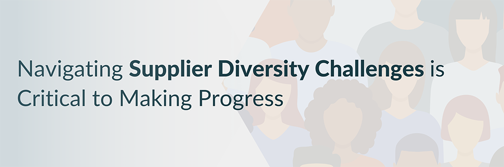 Navigating Supplier Diversity Challenges is Critical to Making Progress