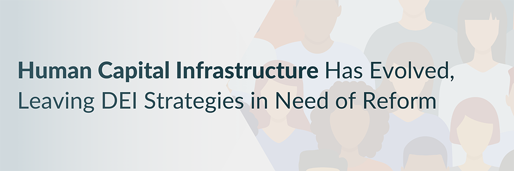 Human Capital Infrastructure has Evolved, Leaving DEI Strategies Needing Reform